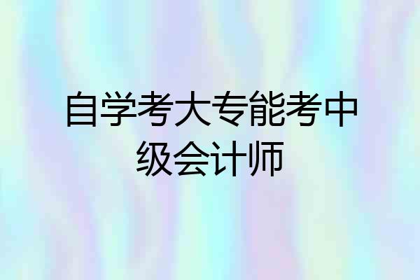 自学考大专能考中级会计师