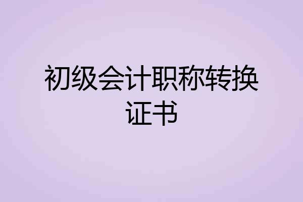 初级会计职称转换证书