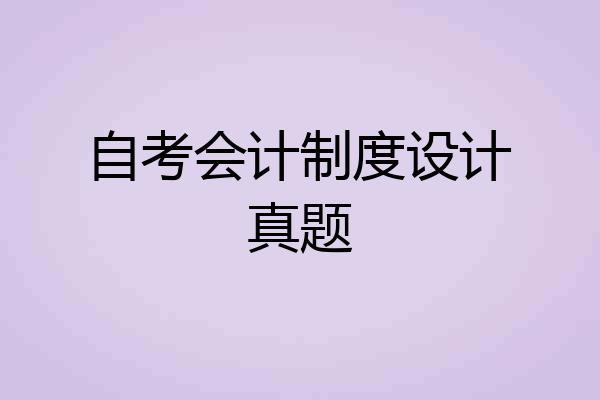 自考会计制度设计真题