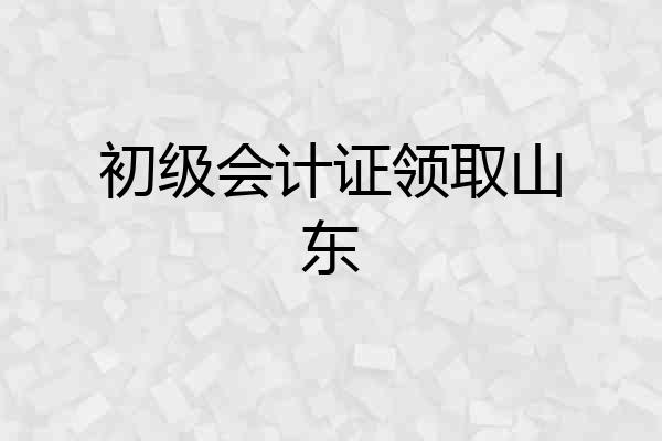 初级会计证领取山东