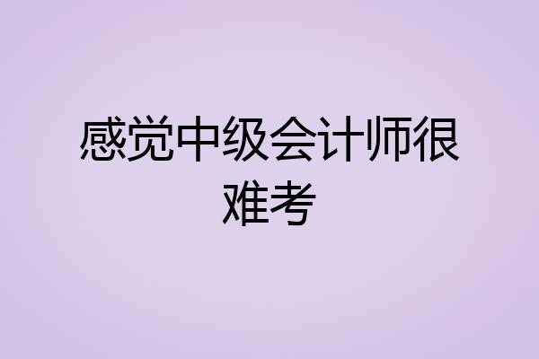 感觉中级会计师很难考