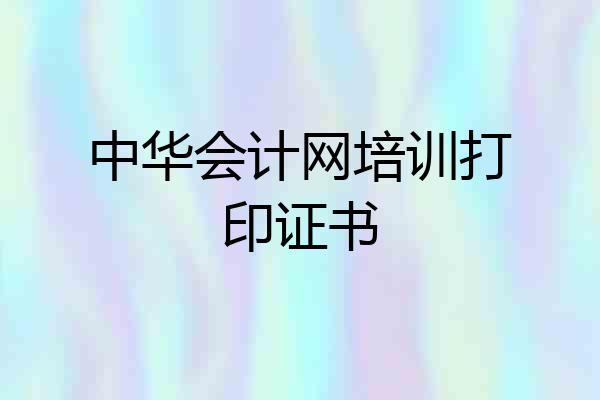 中华会计网培训打印证书