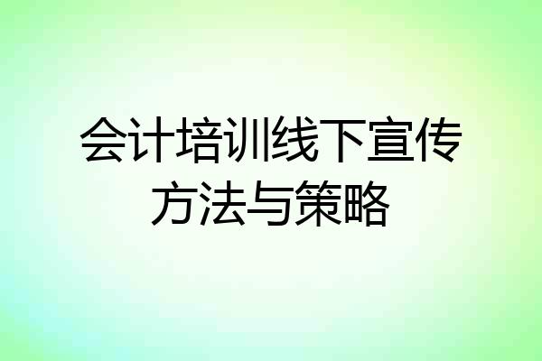 会计培训线下宣传方法与策略
