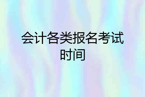 会计各类报名考试时间