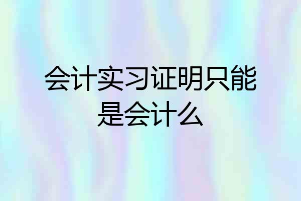 会计实习证明只能是会计么