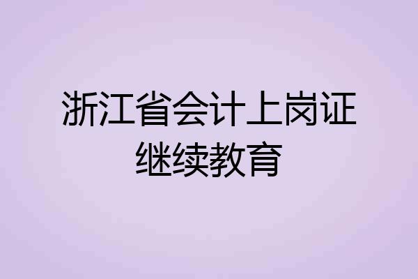 浙江省会计上岗证继续教育