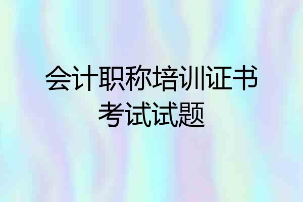 会计职称培训证书考试试题