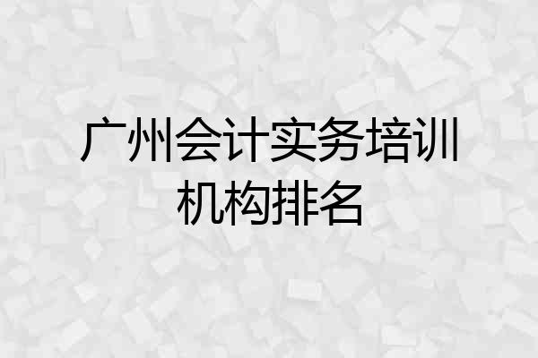 广州会计实务培训机构排名