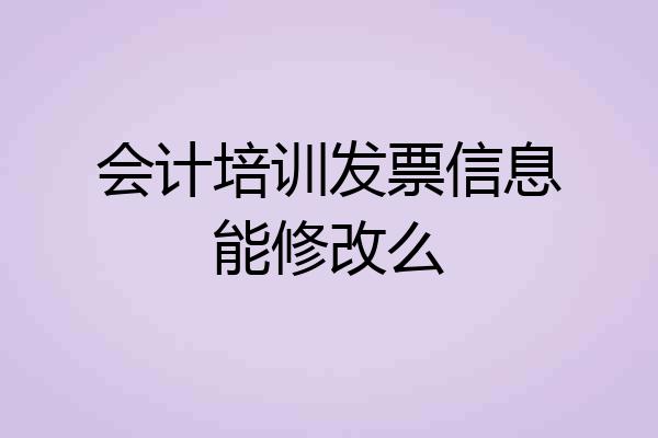 会计培训发票信息能修改么