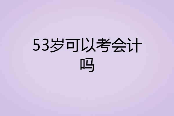 53岁可以考会计吗