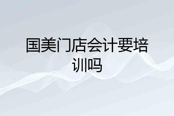 国美门店会计要培训吗