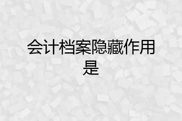 会计档案隐藏作用是
