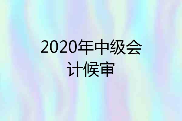 2020年中级会计候审