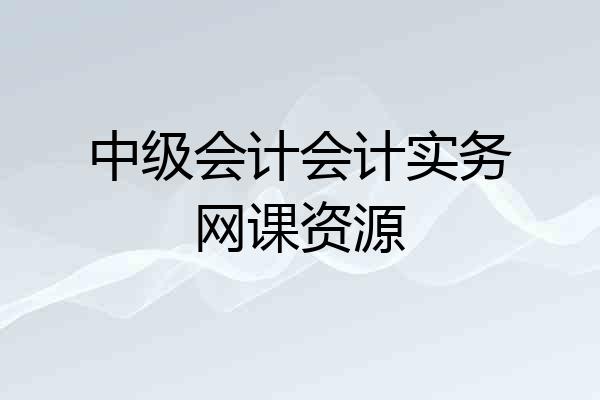 中级会计会计实务网课资源