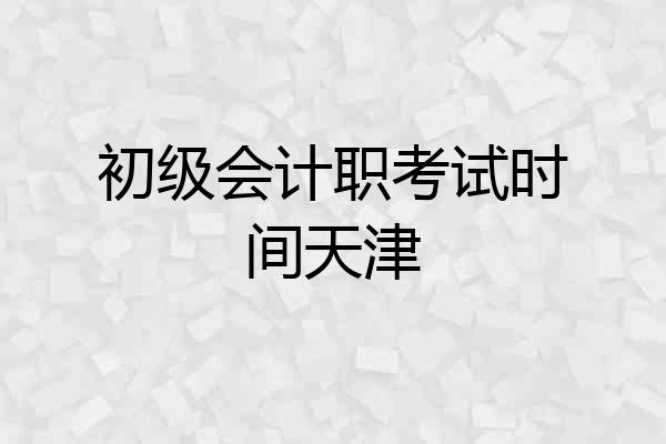 初级会计职考试时间天津