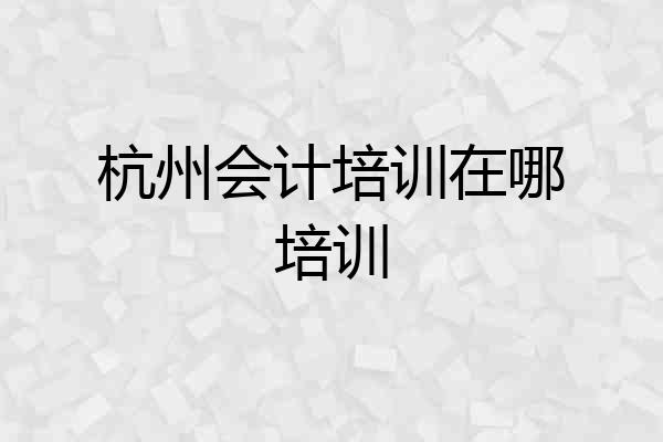杭州会计培训在哪培训