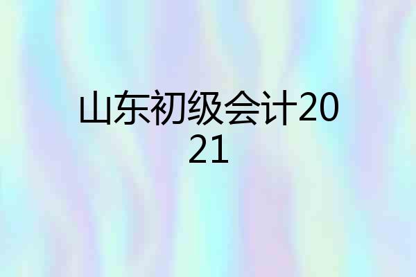 山东初级会计2021