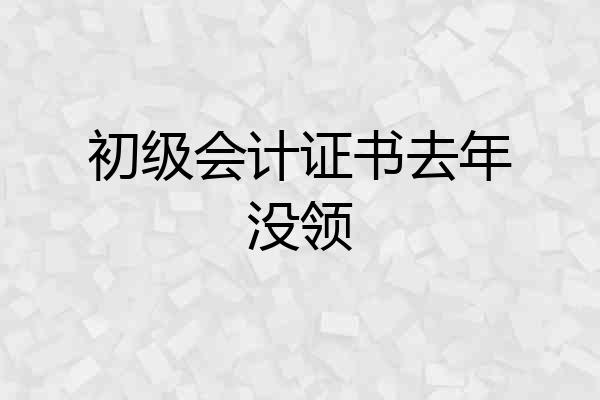 初级会计证书去年没领