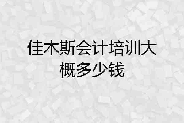 佳木斯会计培训大概多少钱