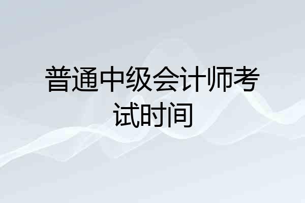 普通中级会计师考试时间