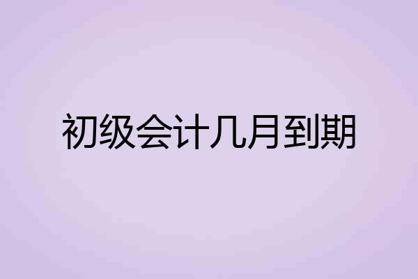 初级会计几月到期