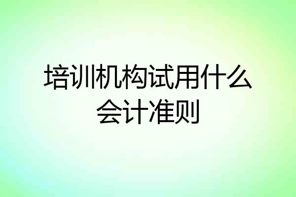 培训机构试用什么会计准则