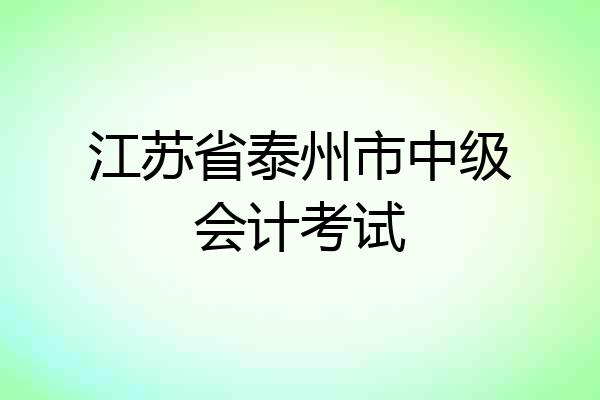 江苏省泰州市中级会计考试