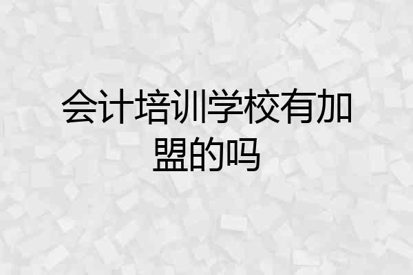 会计培训学校有加盟的吗