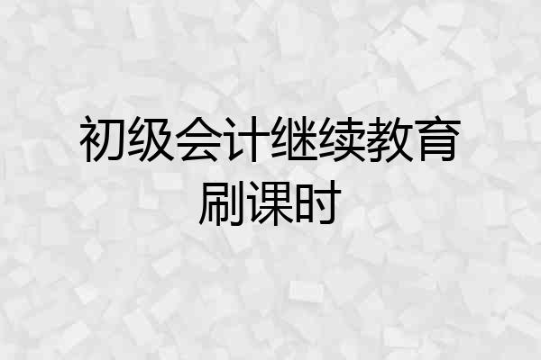 初级会计继续教育刷课时