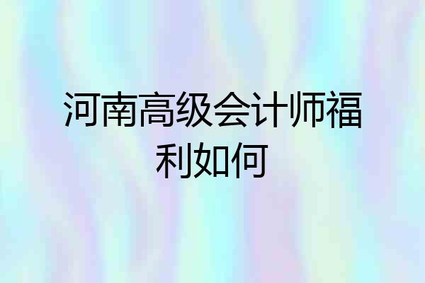 河南高级会计师福利如何