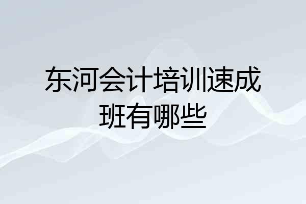 东河会计培训速成班有哪些