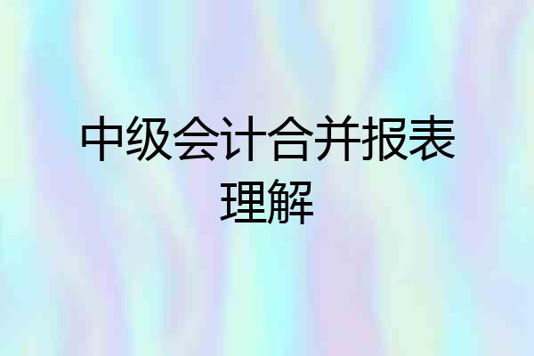 中级会计合并报表理解