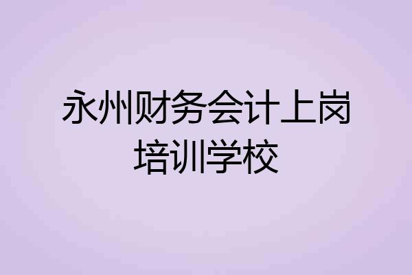 永州财务会计上岗培训学校