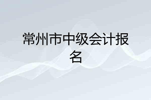 常州市中级会计报名