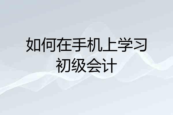 如何在手机上学习初级会计