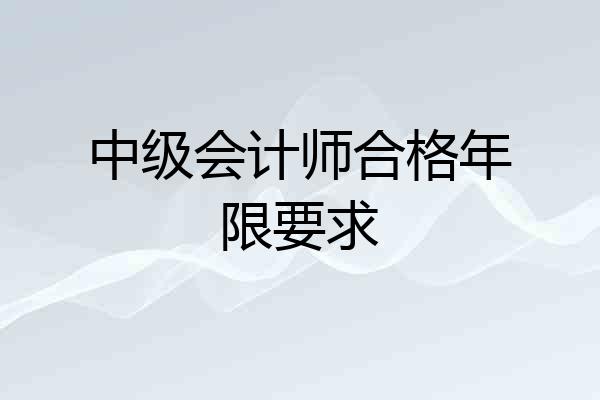 中级会计师合格年限要求
