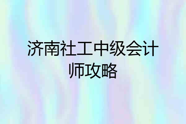 济南社工中级会计师攻略