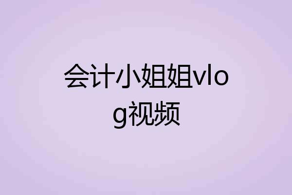 会计小姐姐vlog视频
