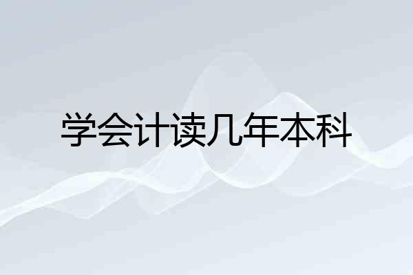 学会计读几年本科