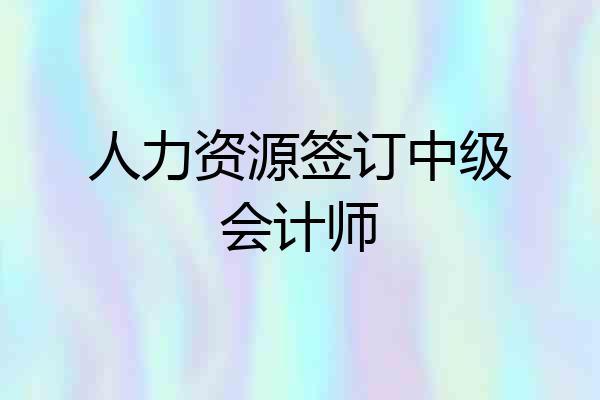 人力资源签订中级会计师