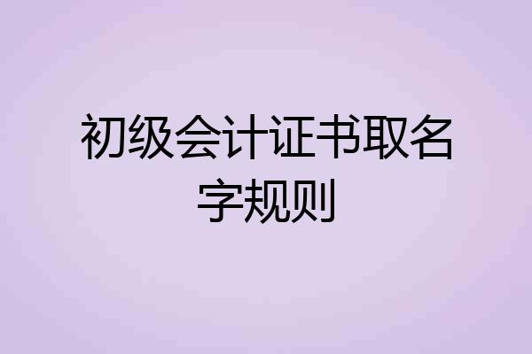 初级会计证书取名字规则
