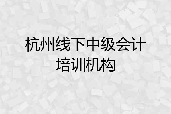 杭州线下中级会计培训机构