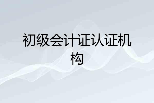 初级会计证认证机构