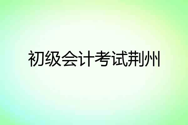 初级会计考试荆州