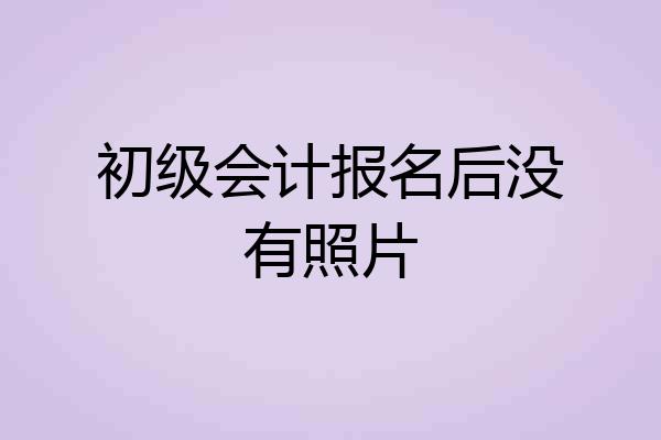 初级会计报名后没有照片