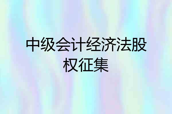 中级会计经济法股权征集