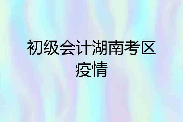 初级会计湖南考区疫情