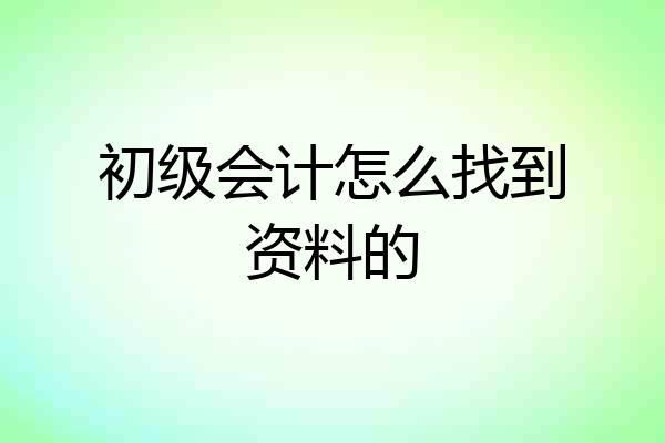 初级会计怎么找到资料的