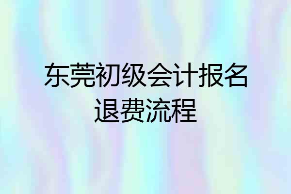 东莞初级会计报名退费流程