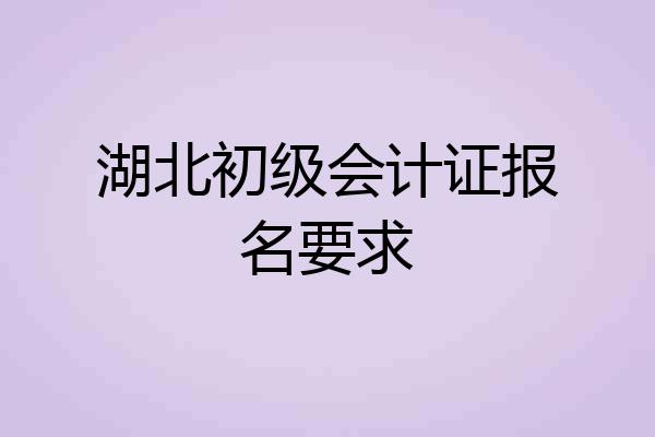 湖北初级会计证报名要求
